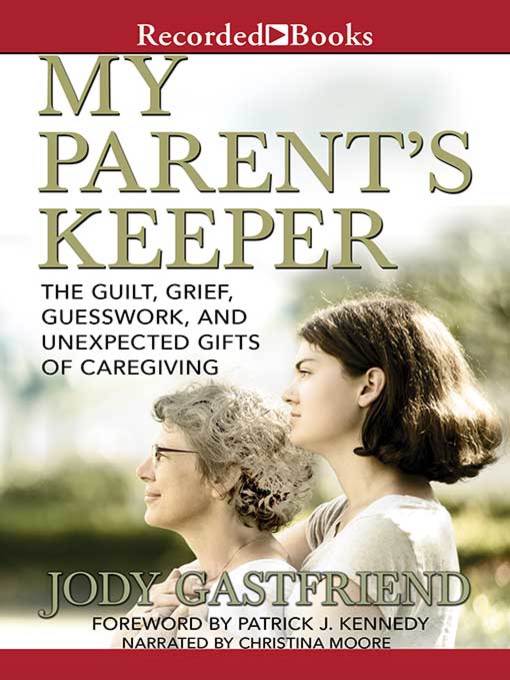 Title details for My Parents' Keeper: the Guilt, Grief, Guesswork, and Unexpected Gifts of Caregiving by Jody Gastfriend - Wait list